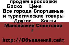 продам кроссовки Боско. › Цена ­ 8 000 - Все города Спортивные и туристические товары » Другое   . Ханты-Мансийский,Советский г.